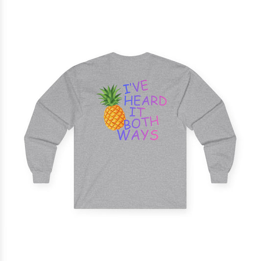 Long Sleeve Tee — Pineapple "I've Heard It Both Ways" Graphic